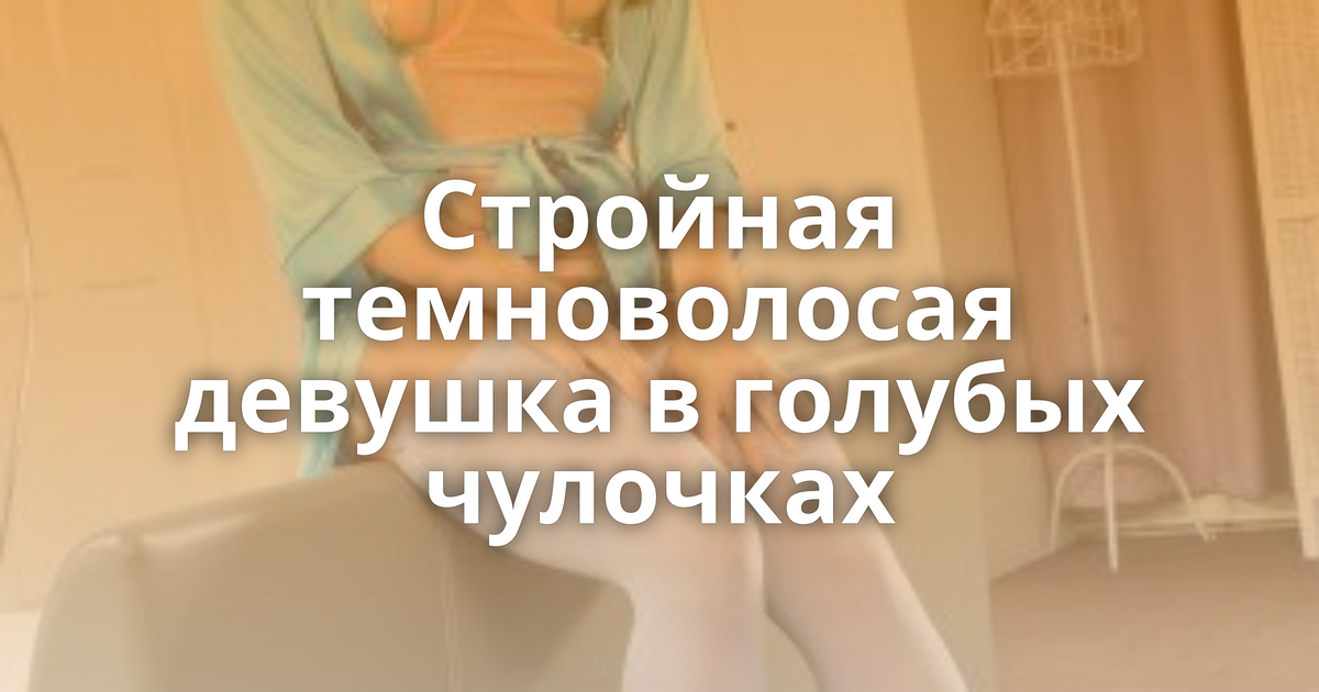 Стройная темноволосая девушка в голубых чулочках
